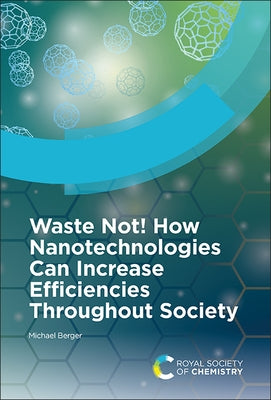 Waste Not! How Nanotechnologies Can Increase Efficiencies Throughout Society by Berger, Michael