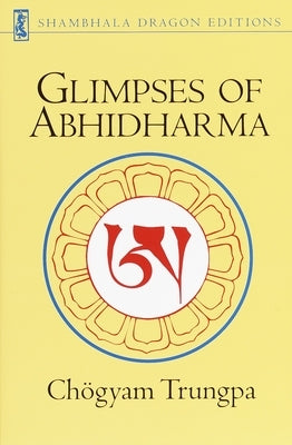 Glimpses of Abhidharma: From a Seminar on Buddhist Psychology by Trungpa, Chogyam