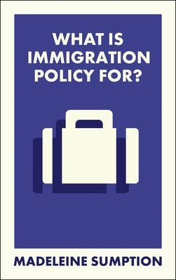 What Is Immigration Policy For? by Sumption, Madeleine