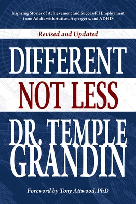 Different Not Less: Inspiring Stories of Achievement and Successful Employment from Adults with Autism, Asperger's, and ADHD (Revised & Up by Grandin, Temple