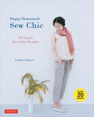 Happy Homemade: Sew Chic: 20 Simple Everyday Designs by Tsukiori, Yoshiko