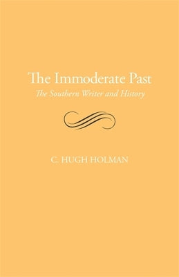 The Immoderate Past: The Southern Writer and History by Holman, C. Hugh