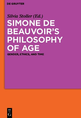 Simone de Beauvoir's Philosophy of Age: Gender, Ethics, and Time by Stoller, Silvia