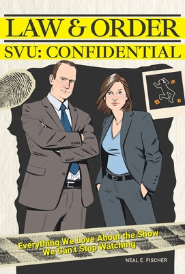 Law & Order Svu: Confidential: Everything We Love about the Show We Can't Stop Watching by Fischer, Neal E.