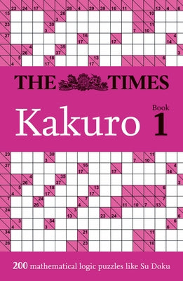 The Times Kakuro Book 1: 200 Mathematical Logic Puzzles by The Times Mind Games