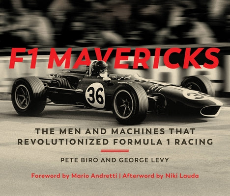 F1 Mavericks: The Men and Machines That Revolutionized Formula 1 Racing by Biro, Pete