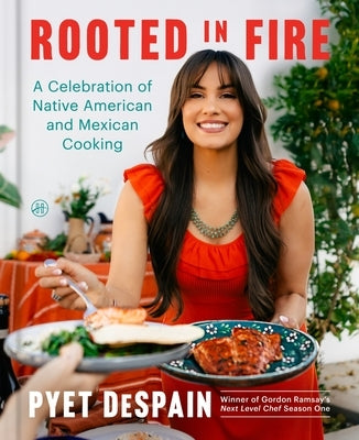Rooted in Fire: A Celebration of Native American and Mexican Cooking by DeSpain, Pyet