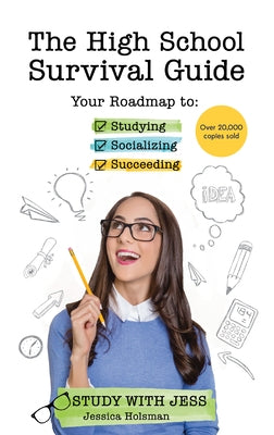 The High School Survival Guide: Your Roadmap to Studying, Socializing & Succeeding (Ages 12-16) (Middle School Graduation Gift) by Holsman, Jessica