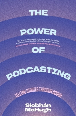 The Power of Podcasting: Telling Stories Through Sound by McHugh, Siobh&#195;&#160;n