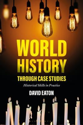 World History Through Case Studies: Historical Skills in Practice by Eaton, David