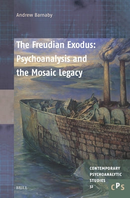 The Freudian Exodus: Psychoanalysis and the Mosaic Legacy by Barnaby, Andrew