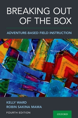 Breaking Out of the Box: Adventure-Based Field Instruction by Ward, Kelly