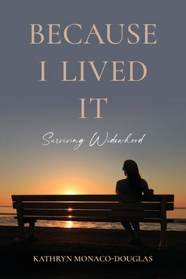 Because I Lived It: Surviving Widowhood by Monaco-Douglas, Kathryn