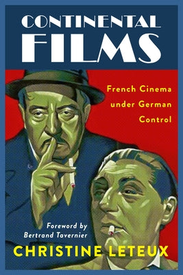 Continental Films: French Cinema Under German Control by Leteux, Christine