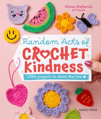 Random Acts of Crochet Kindness: Little Projects to Share the Love by Dieterich, Olivia