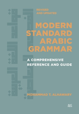 Modern Standard Arabic Grammar, Revised and Updated: A Comprehensive Reference and Guide by Alhawary, Mohammad T.