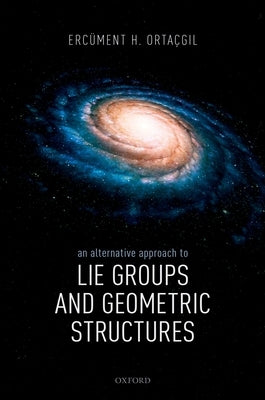 An Alternative Approach to Lie Groups and Geometric Structures by Orta?gil, Erc?ment H.