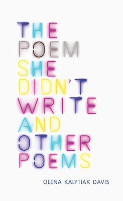 The Poem She Didn't Write and Other Poems by Kalytiak Davis, Olena