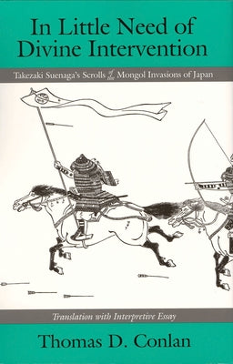 In Little Need of Divine Intervention: Takezaki Suenaga's Scrolls of the Mongol Invasions of Japan by Conlan, Thomas D.