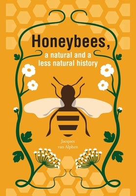 Honeybees, a Natural and less natural history by Van Alphen, Jacques