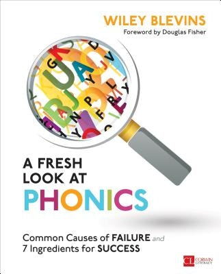 A Fresh Look at Phonics, Grades K-2: Common Causes of Failure and 7 Ingredients for Success by Blevins, Wiley