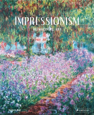 Impressionism: Reimagining Art by Wolf, Norbert