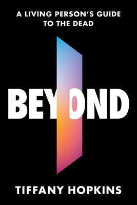 Beyond: A Living Person's Guide to the Dead by Hopkins, Tiffany