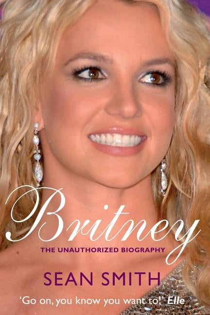 Britney: The Biography by Smith, Sean
