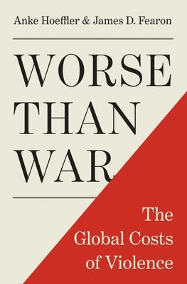 Worse Than War: The Global Costs of Violence by Hoeffler, Anke