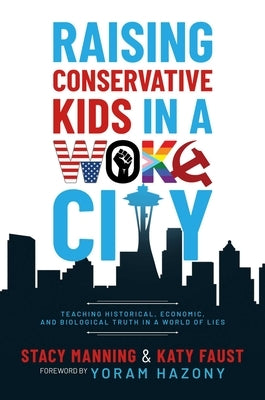 Raising Conservative Kids in a Woke City: Teaching Historical, Economic, and Biological Truth in a World of Lies by Manning, Stacy