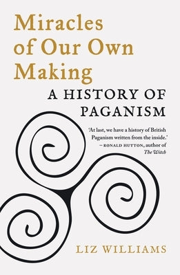 Miracles of Our Own Making: A History of Paganism by Williams, Liz