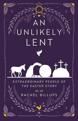 An Unlikely Lent: Extraordinary People of the Easter Story by Billups, Rachel