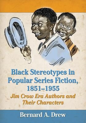 Black Stereotypes in Popular Series Fiction, 1851-1955: Jim Crow Era Authors and Their Characters by Drew, Bernard A.