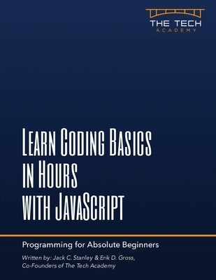 Learn Coding Basics In Hours With JavaScript by Stanley, Jack C.
