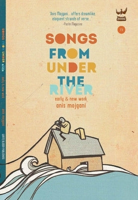 Songs from Under the River: A Poetry Collection of Early and New Work by Mojgani, Anis