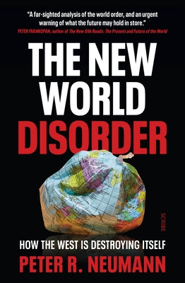 The New World Disorder: How the West Is Destroying Itself by R. Neumann, Peter