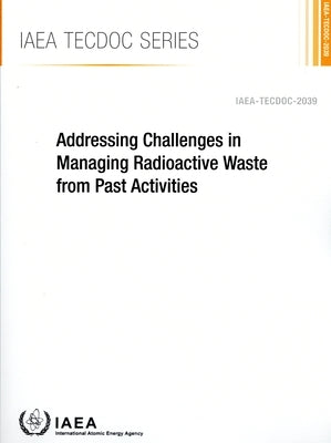 Addressing Challenges in Managing Radioactive Waste from Past Activities by International Atomic Energy Agency