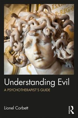 Understanding Evil: A Psychotherapist's Guide by Corbett, Lionel