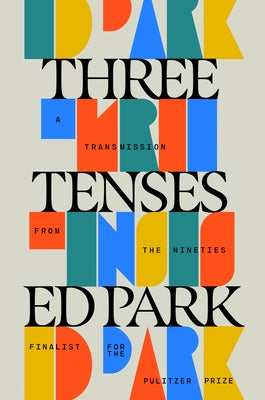 Three Tenses: A Transmission from the Nineties by Park, Ed