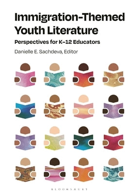 Immigration-Themed Youth Literature: Perspectives for K-12 Educators by Sachdeva, Danielle E.