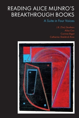 Reading Alice Munro's Breakthrough Books: A Suite in Four Voices by Struthers