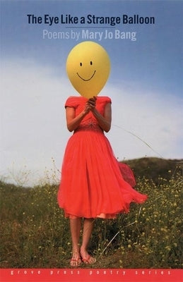 The Eye Like a Strange Balloon: Poems by Bang, Mary Jo