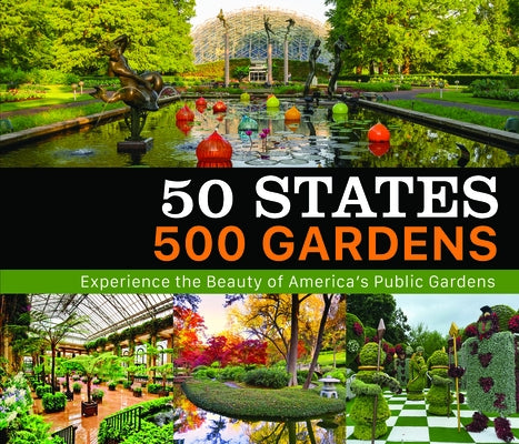 50 States 500 Gardens: Experience the Beauty of America's Public Gardens by Publications International Ltd
