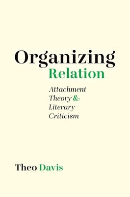 Organizing Relation: Attachment Theory and Literary Criticism by Davis, Theo