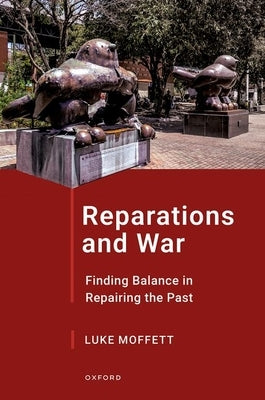 Reparations and War: Finding Balance in Repairing the Past by Moffett, Luke