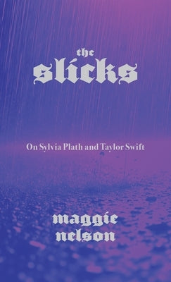 The Slicks: On Sylvia Plath and Taylor Swift by Nelson, Maggie
