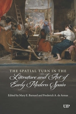 The Spatial Turn in the Literature and Art of Early Modern Spain by Barnard, Mary E.