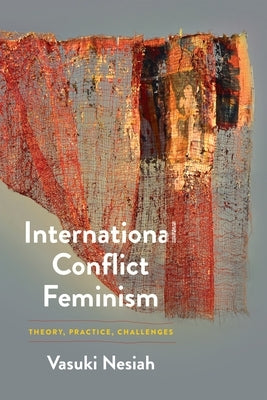 International Conflict Feminism: Theory, Practice, Challenges by Nesiah, Vasuki