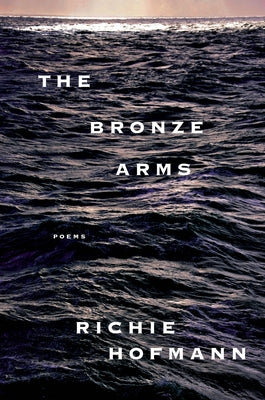 The Bronze Arms: Poems by Hofmann, Richie