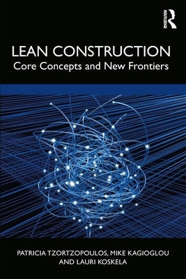 Lean Construction: Core Concepts and New Frontiers by Tzortzopoulos, Patricia